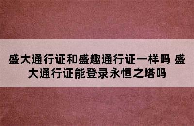 盛大通行证和盛趣通行证一样吗 盛大通行证能登录永恒之塔吗